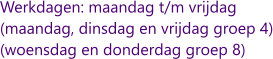 Werkdagen: maandag t/m vrijdag (maandag, dinsdag en vrijdag groep 4) (woensdag en donderdag groep 8)